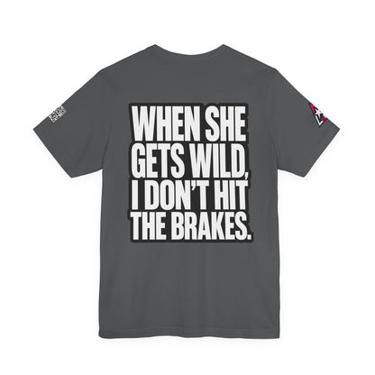 When She Gets Wild, I Don’t Hit the Brakes – Funny Dating Graphic Tee