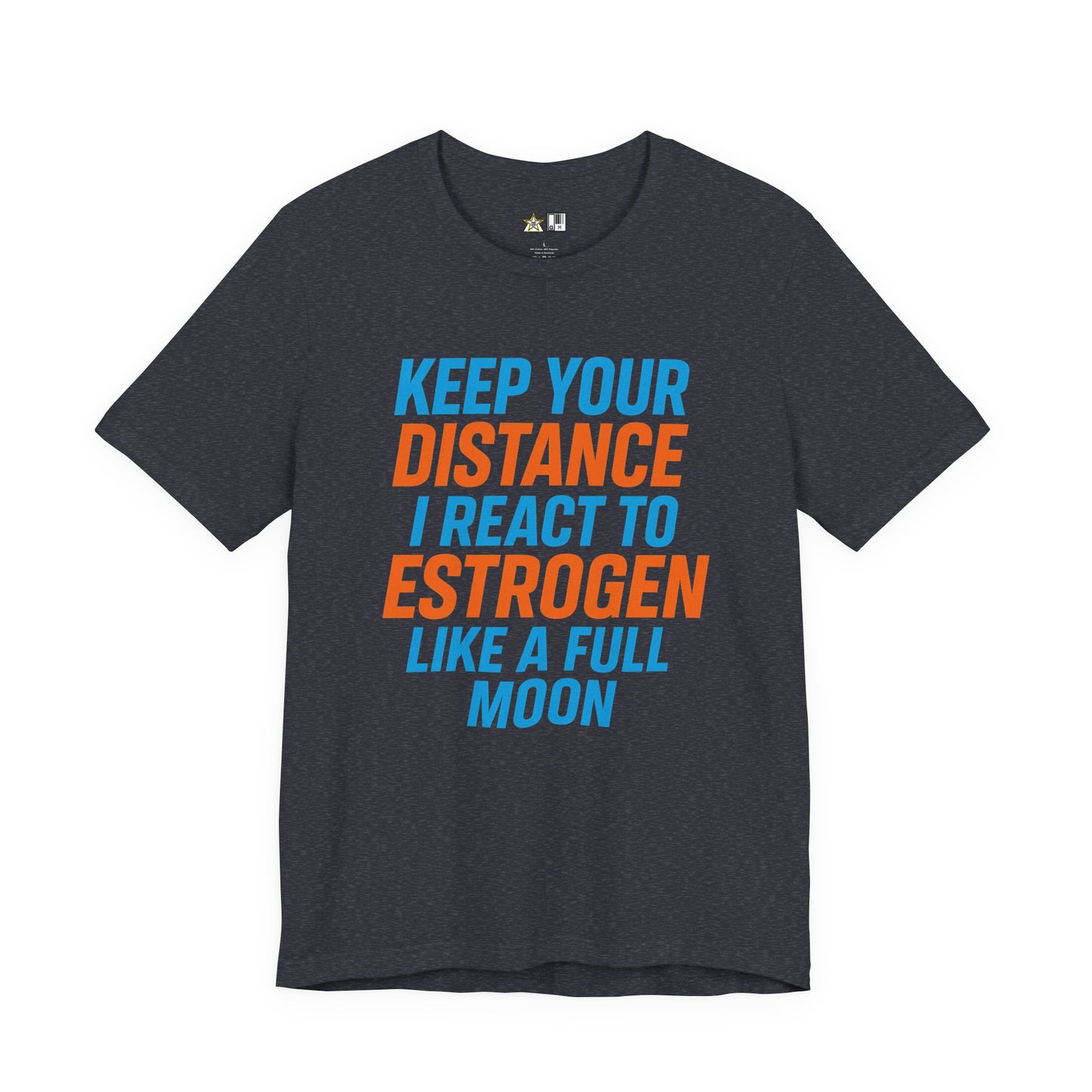 Distance Is Power KEEP YOUR DISTANCE I REACT TO ESTROGEN LIKE A FULL MOON – Unisex Streetwear Graphic Tee