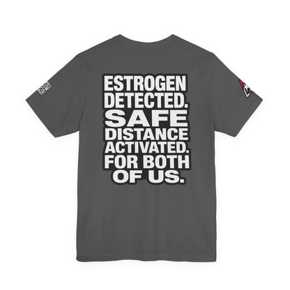 Estrogen Detected Safe Distance Activated – Funny Relationship Graphic Tee