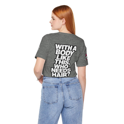 With a Body Like This, Who Needs Hair? – Funny Bald Guy Graphic Tee