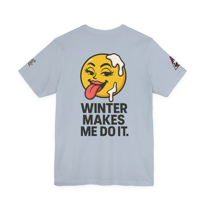 Winter Makes Me Do It Graphic T-Shirt | Funny Winter Tee | Cheeky Snow Lover Shirt