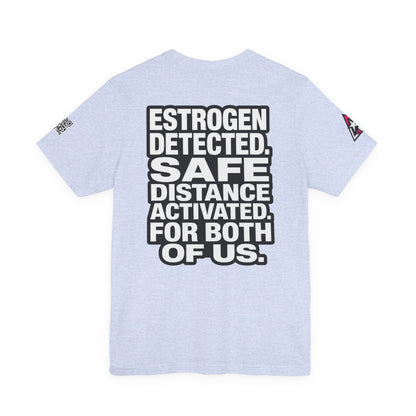 Estrogen Detected Safe Distance Activated – Funny Relationship Graphic Tee