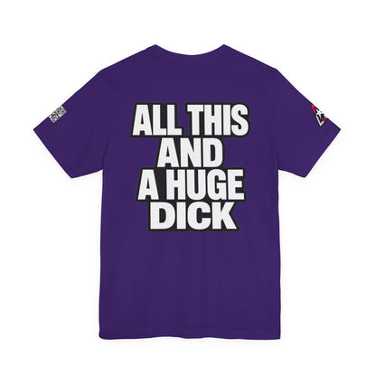 All This and a Huge Dick – Funny Cocky Graphic Tee