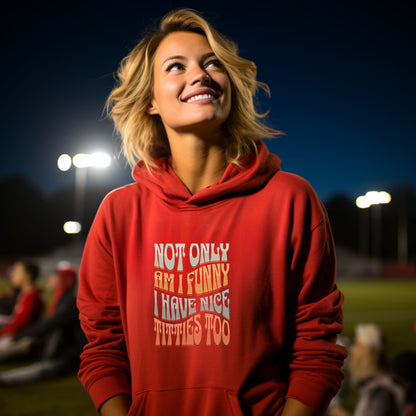 Not Only Am I Funny I Have Nice Titties Too Hoodie