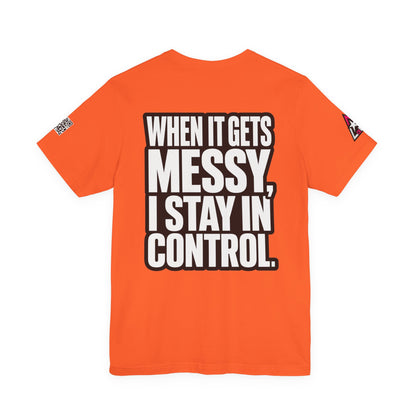 When It Gets Messy, I Stay in Control – Bold Attitude Graphic Tee