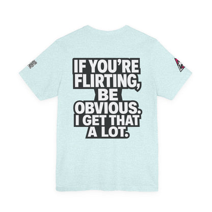 If You’re Flirting, Be Obvious – Funny Flirty Graphic Tee
