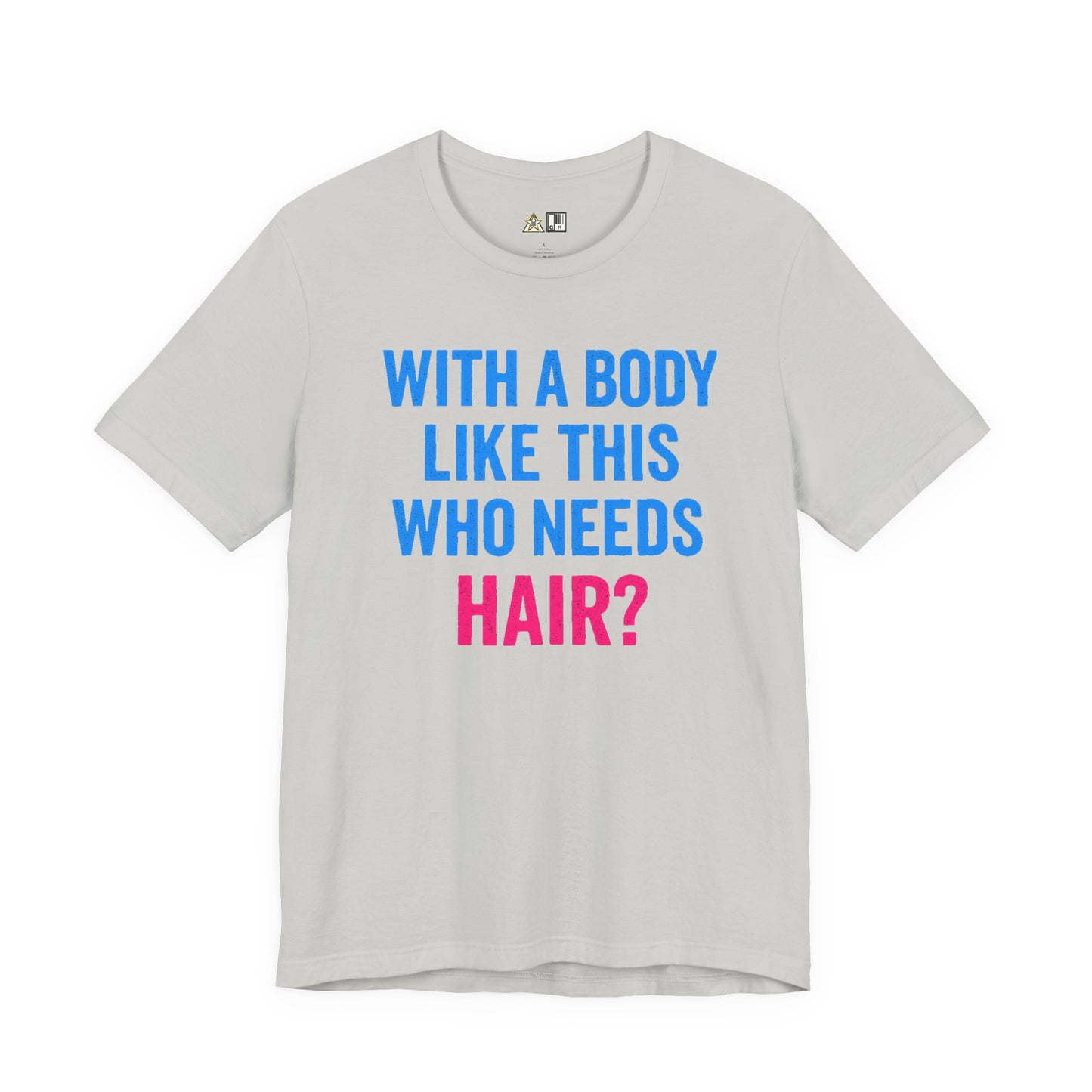 With a Body Like This Who Needs Hair? Tee – Unisex Streetwear Graphic Tee