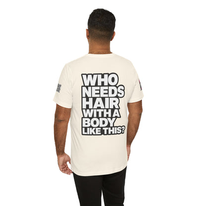 Who Needs Hair With a Body Like This? – Funny Confidence Graphic Tee