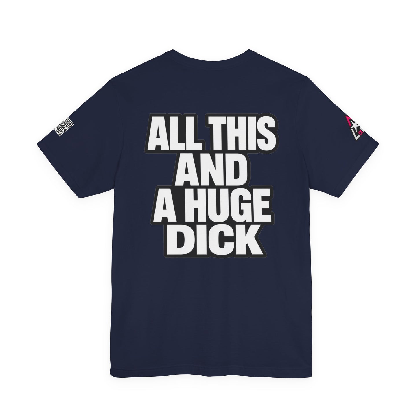 All This and a Huge Dick – Funny Cocky Graphic Tee
