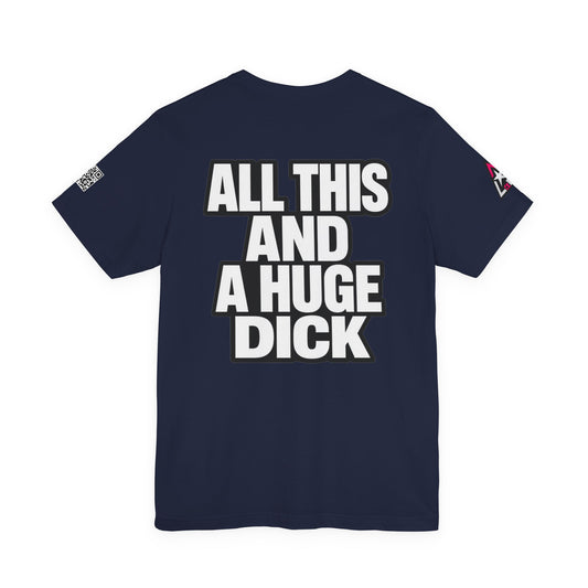 All This and a Huge Dick – Funny Cocky Graphic Tee
