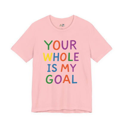 Your Whole Is My Goal – Unisex Streetwear Graphic Tee