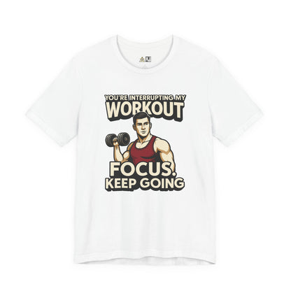 You’re Interrupting My Workout – Focus. Keep Going. Unisex Gym Streetwear Tee (Male Edition)