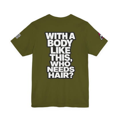 With a Body Like This, Who Needs Hair? – Funny Bald Guy Graphic Tee