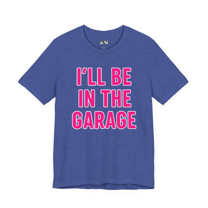 I’LL BE IN THE GARAGE Garage Mode Activated – unisex streetwear graphic tee