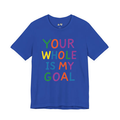 Your Whole Is My Goal – Unisex Streetwear Graphic Tee