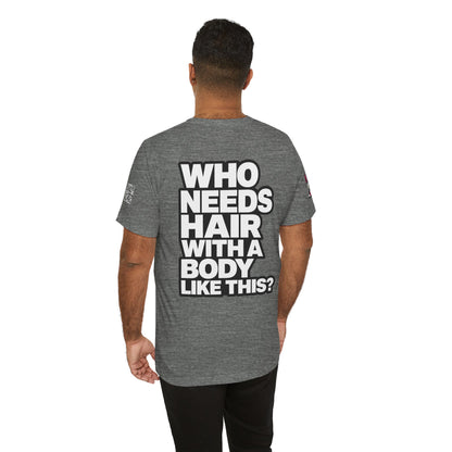 Who Needs Hair With a Body Like This? – Funny Confidence Graphic Tee