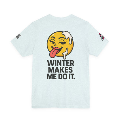 Winter Makes Me Do It Graphic T-Shirt | Funny Winter Tee | Cheeky Snow Lover Shirt
