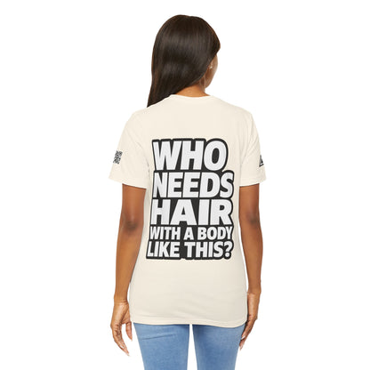 Who Needs Hair With a Body Like This? – Funny Bald Guy Graphic Tee