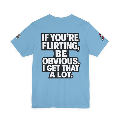 If You’re Flirting, Be Obvious – Funny Flirty Graphic Tee