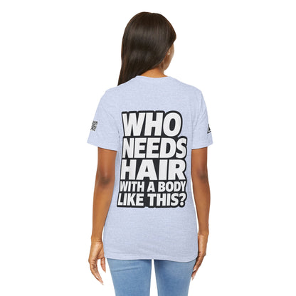 Who Needs Hair With a Body Like This? – Funny Bald Guy Graphic Tee