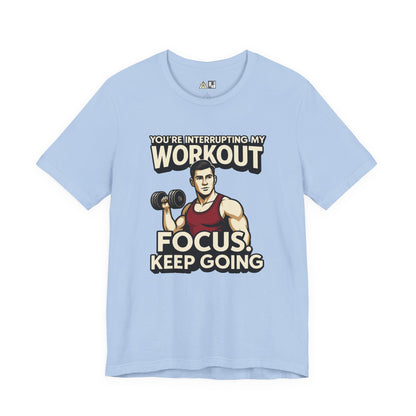 You’re Interrupting My Workout – Focus. Keep Going. Unisex Gym Streetwear Tee (Male Edition)