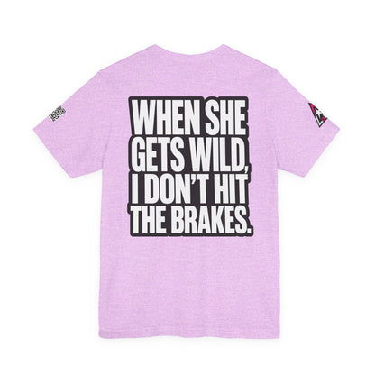 When She Gets Wild, I Don’t Hit the Brakes – Bold Dating Humor Graphic Tee