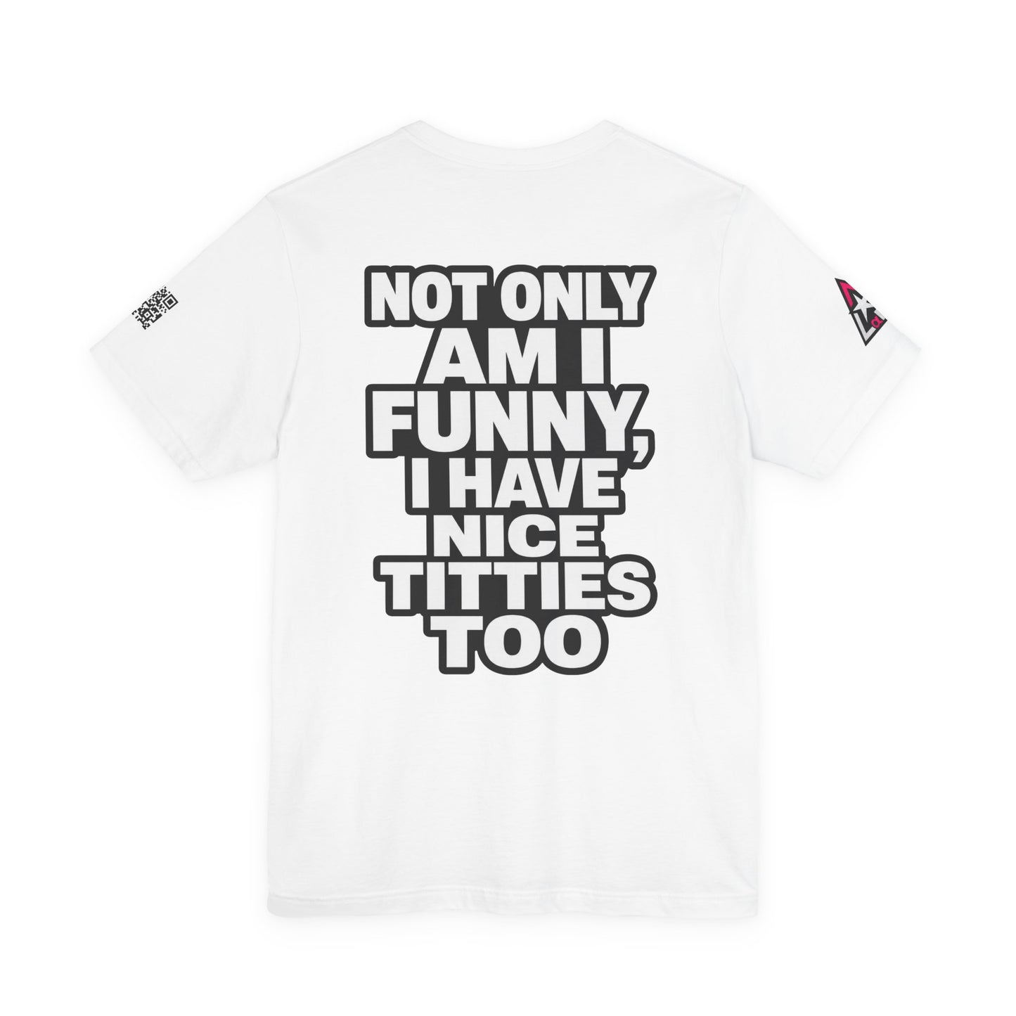 Not Only Am I Funny, I Have Nice Titties Too – Funny Bold Graphic Tee