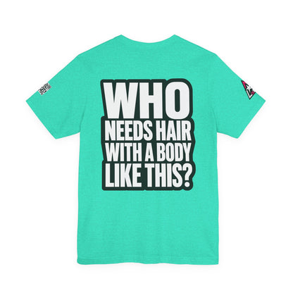 Who Needs Hair With a Body Like This? – Funny Gym Graphic Tee