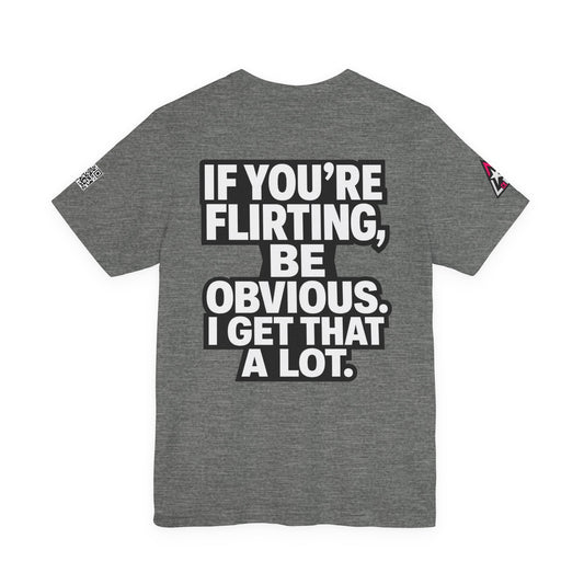 If You’re Flirting, Be Obvious – Funny Flirty Graphic Tee