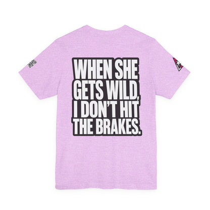 When She Gets Wild, I Don’t Hit the Brakes – Funny Dating Graphic Tee