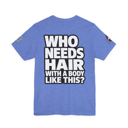 Who Needs Hair With a Body Like This? – Funny Bald Guy Graphic Tee