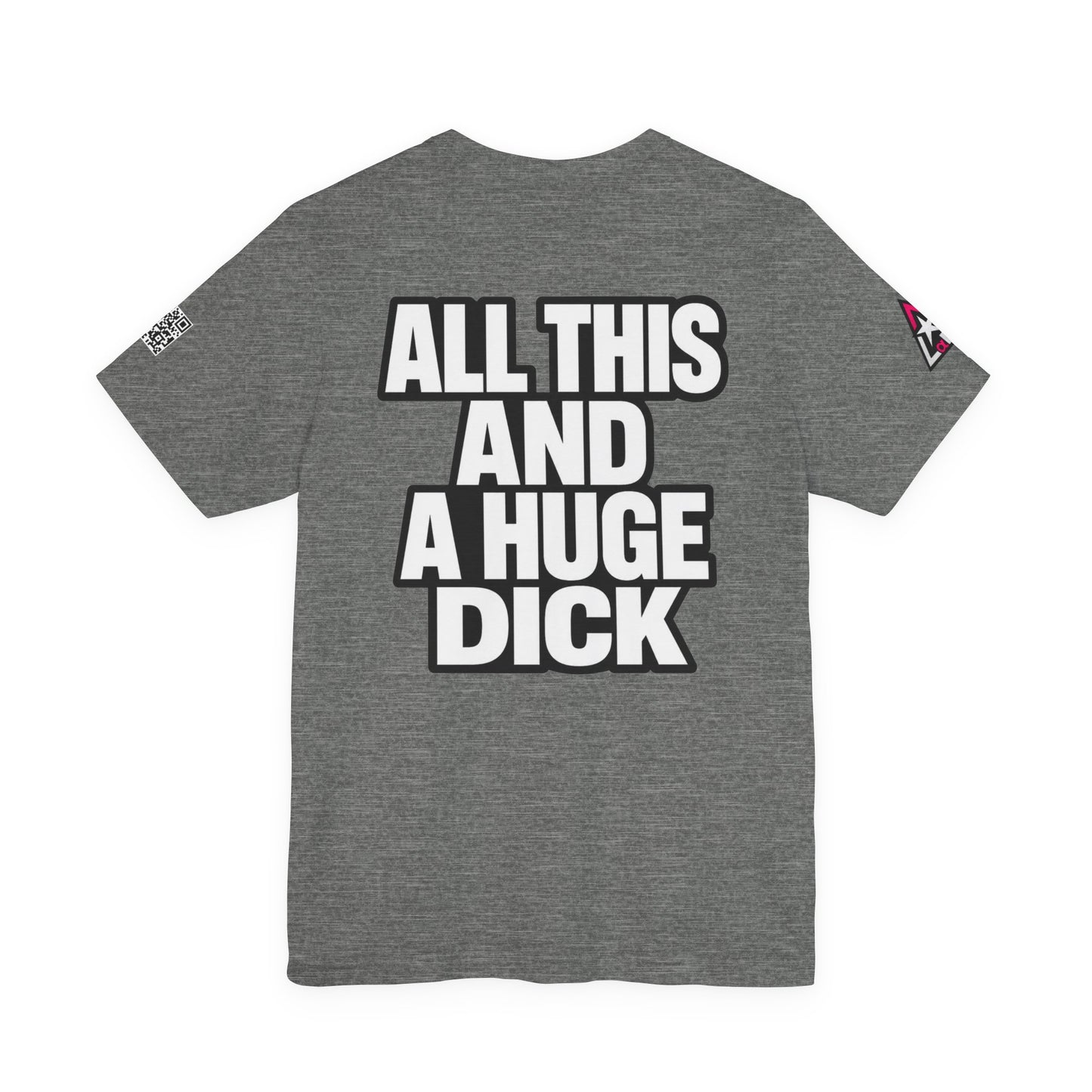 All This and a Huge Dick – Funny Cocky Graphic Tee
