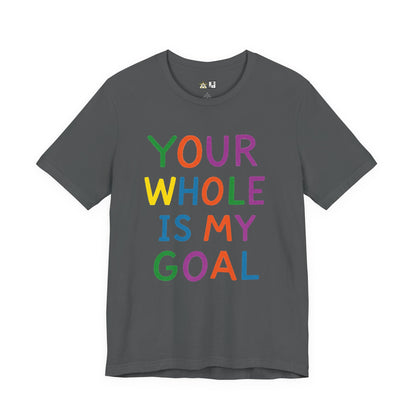 Your Whole Is My Goal – Unisex Streetwear Graphic Tee