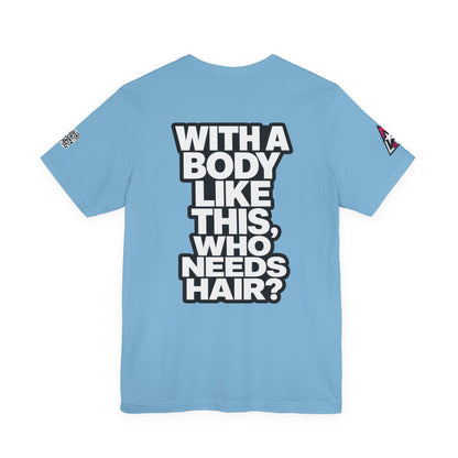 With a Body Like This, Who Needs Hair? – Funny Bald Guy Graphic Tee