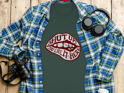 Shut Up You Like It Here Graphic T-Shirt product