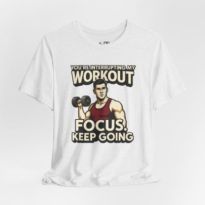 You’re Interrupting My Workout – Focus. Keep Going. Unisex Gym Streetwear Tee (Male Edition)
