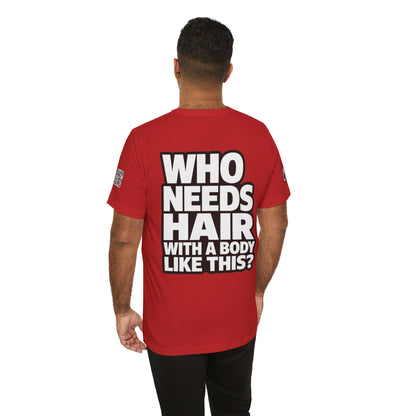 Who Needs Hair With a Body Like This? – Funny Bald Guy Graphic Tee