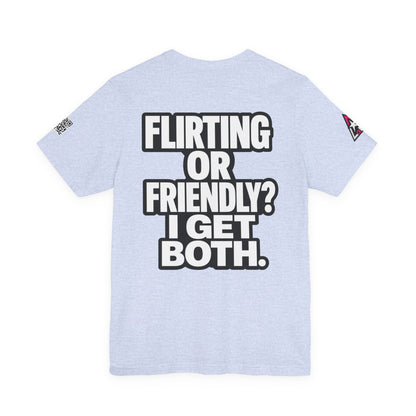 Flirting or Friendly? I Get Both – Funny Dating Graphic Tee