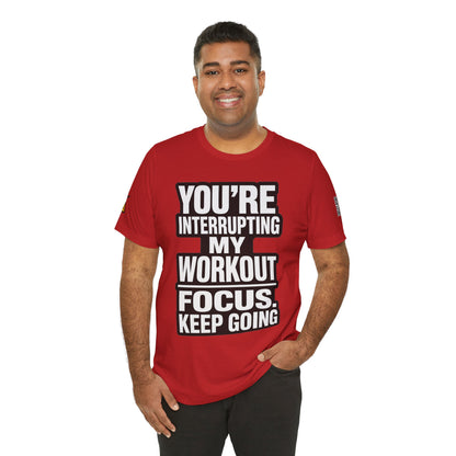 You’re Interrupting My Workout Graphic T-Shirt | Focus Keep Going Gym Tee | Fitness Streetwear