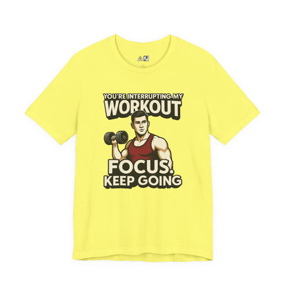 You’re Interrupting My Workout – Focus. Keep Going. Unisex Gym Streetwear Tee (Male Edition)