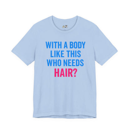 With a Body Like This Who Needs Hair? Tee – Unisex Streetwear Graphic Tee