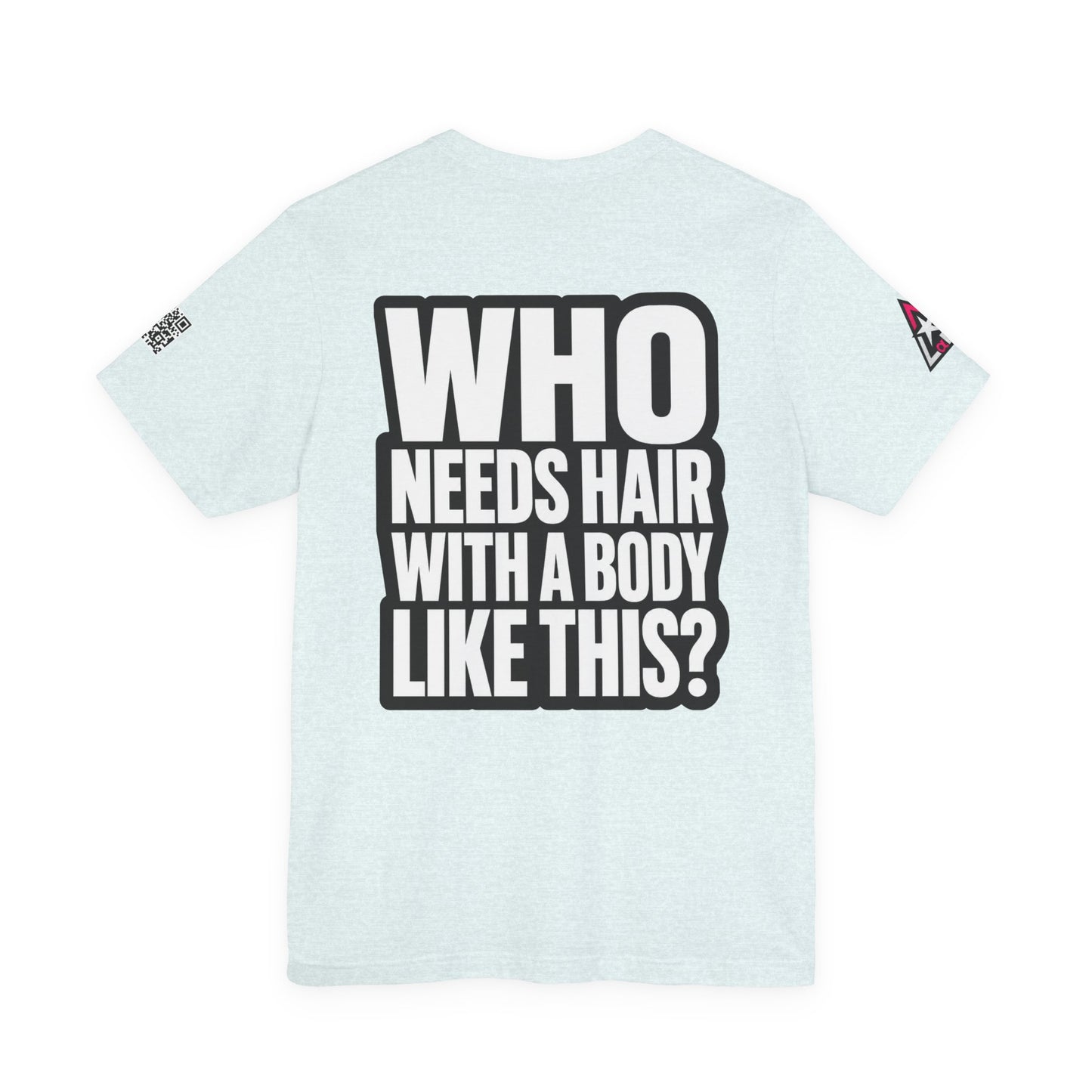 Who Needs Hair With a Body Like This? – Funny Gym Graphic Tee