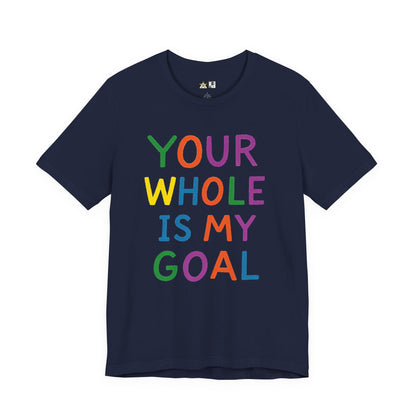 Your Whole Is My Goal – Unisex Streetwear Graphic Tee