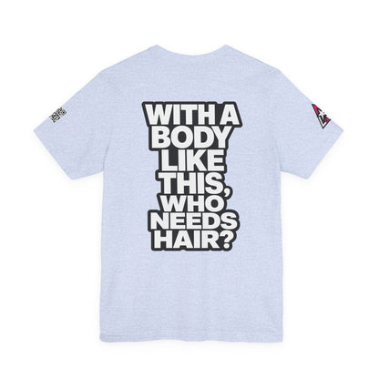 With a Body Like This, Who Needs Hair? – Funny Bald Guy Graphic Tee