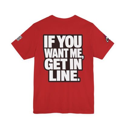 If You Want Me Get in Line – Cocky Flirty Graphic Tee