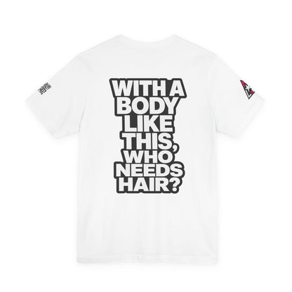 With a Body Like This, Who Needs Hair? – Funny Bald Guy Graphic Tee
