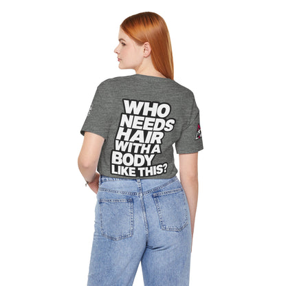 Who Needs Hair With a Body Like This? – Funny Confidence Graphic Tee