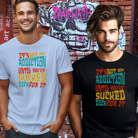 It's Not An Addiction Until You've Sucked Dick T-shirt