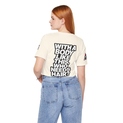 With a Body Like This, Who Needs Hair? – Funny Bald Guy Graphic Tee