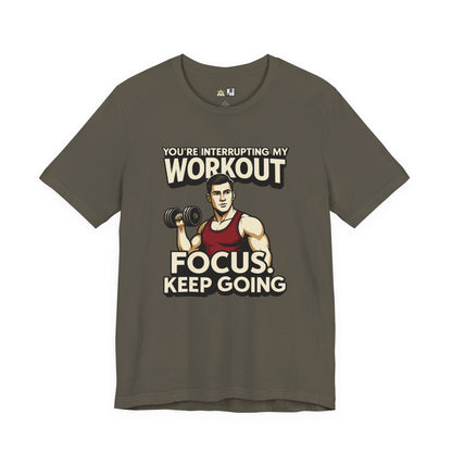 You’re Interrupting My Workout – Focus. Keep Going. Unisex Gym Streetwear Tee (Male Edition)